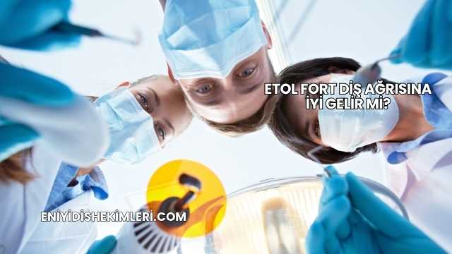 Etol Fort Diş Ağrısına İyi Gelir mi?
