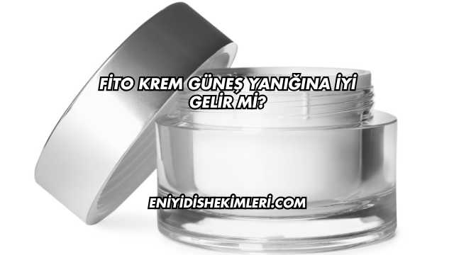 Fito Krem Güneş Yanığına İyi Gelir mi?