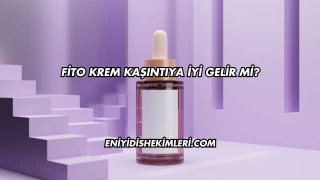 Fito Krem Kaşıntıya İyi Gelir mi?