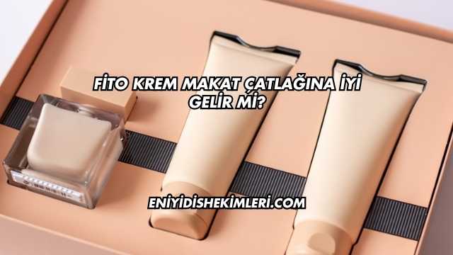 Fito Krem Makat Çatlağına İyi Gelir mi?