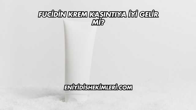 Fucidin Krem Kaşıntıya İyi Gelir mi?