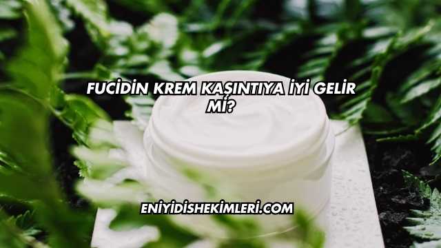 Fucidin Krem Kaşıntıya İyi Gelir mi?