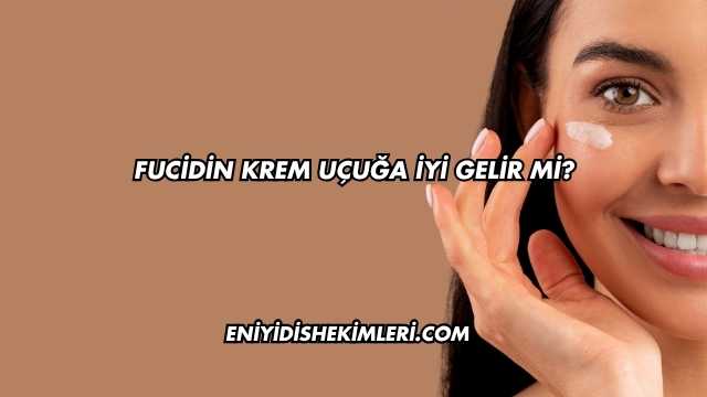 Fucidin Krem Uçuğa İyi Gelir mi?