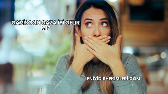 Gaviscon Gaza İyi Gelir mi?