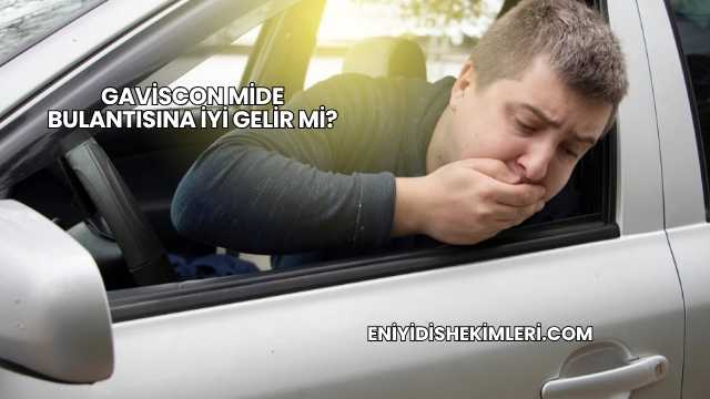 Gaviscon Mide Bulantısına İyi Gelir mi?