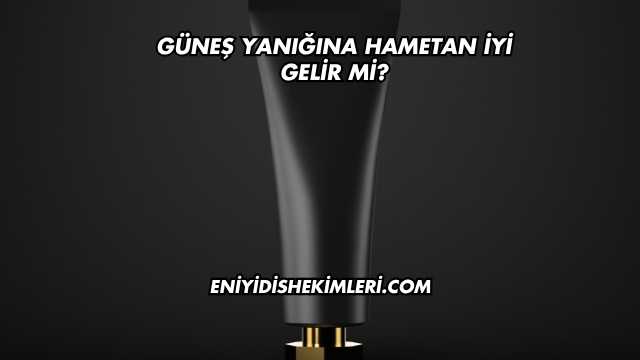 Güneş Yanığına Hametan İyi Gelir mi
