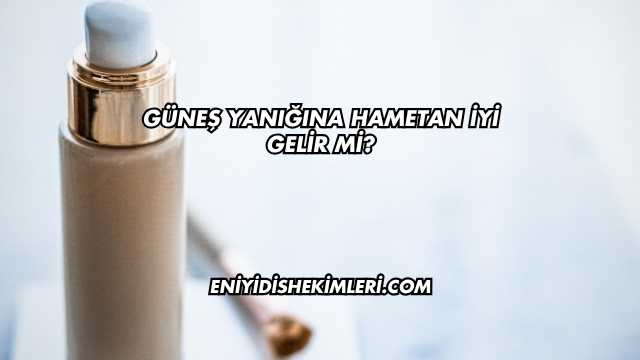 Güneş Yanığına Hametan İyi Gelir mi