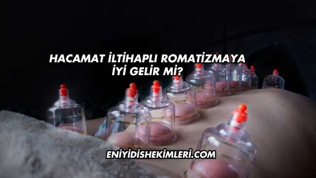 Hacamat İltihaplı Romatizmaya İyi Gelir mi?