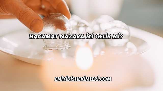 Hacamat Nazara İyi Gelir mi?