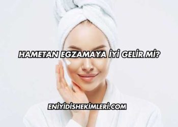 Hametan Egzamaya İyi Gelir mi?