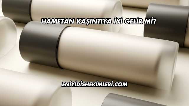 Hametan Kaşıntıya İyi Gelir mi?