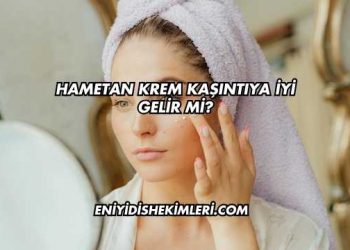 Hametan Krem Kaşıntıya İyi Gelir mi?