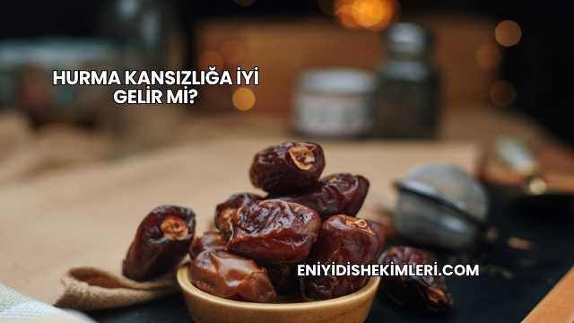Hurma Kansızlığa İyi Gelir mi?