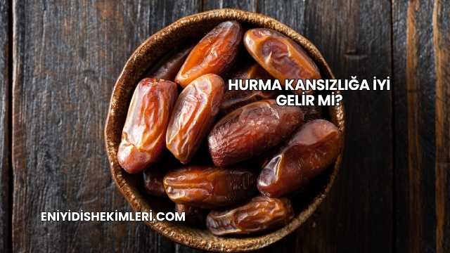 Hurma Kansızlığa İyi Gelir mi?