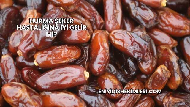 Hurma Şeker Hastalığına İyi Gelir mi?