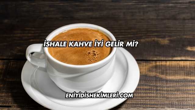 İshale Kahve İyi Gelir mi?