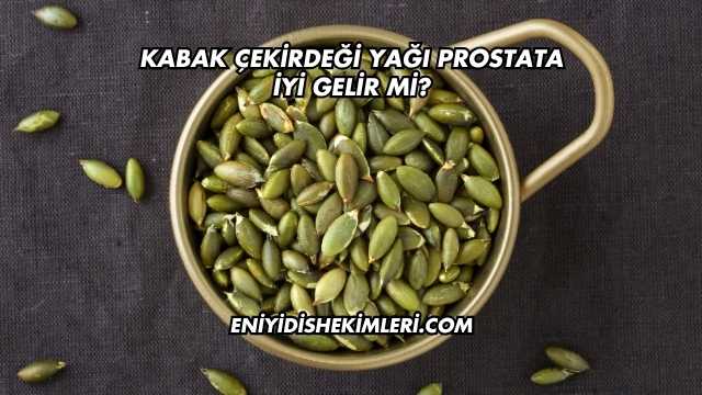 Kabak Çekirdeği Yağı Prostata İyi Gelir mi?