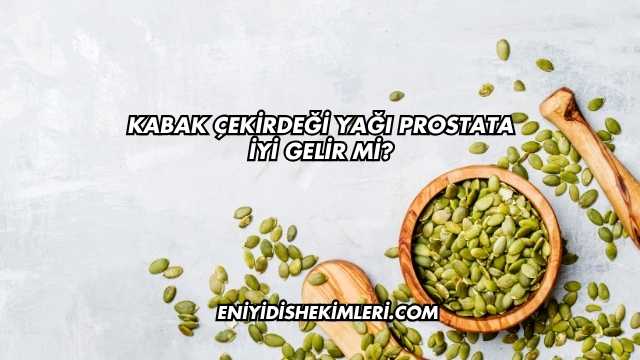 Kabak Çekirdeği Yağı Prostata İyi Gelir mi?