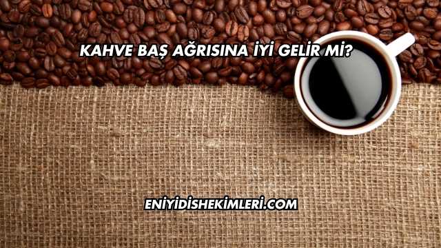 Kahve Baş Ağrısına İyi Gelir mi?