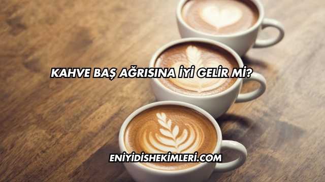 Kahve Baş Ağrısına İyi Gelir mi?
