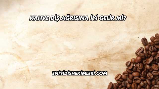 Kahve Diş Ağrısına İyi Gelir mi?