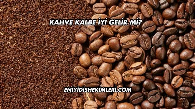 Kahve Kalbe İyi Gelir mi?