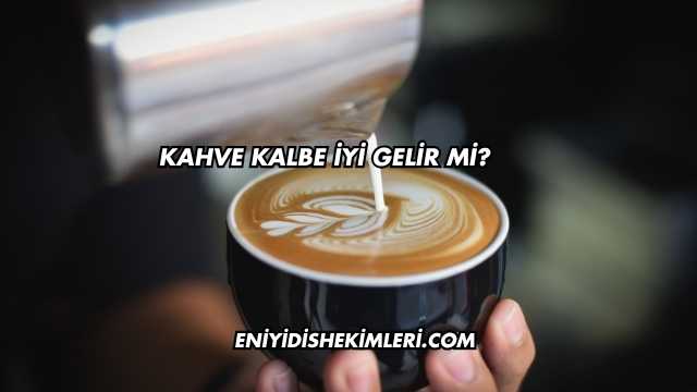 Kahve Kalbe İyi Gelir mi?