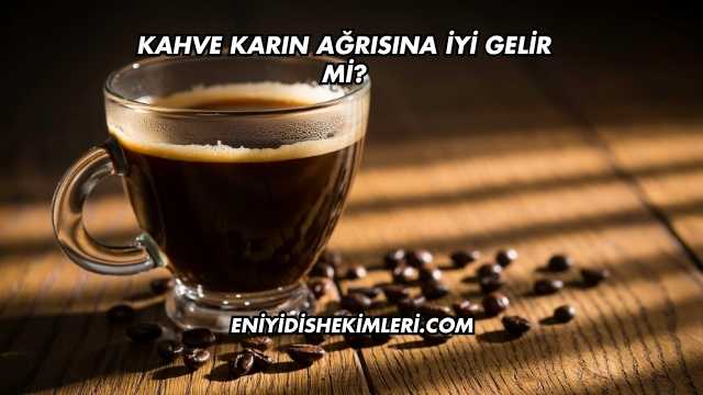 Kahve Karın Ağrısına İyi Gelir mi?