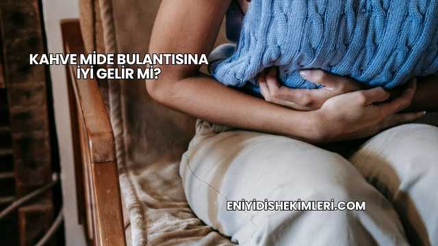 Kahve Mide Bulantısına İyi Gelir mi?