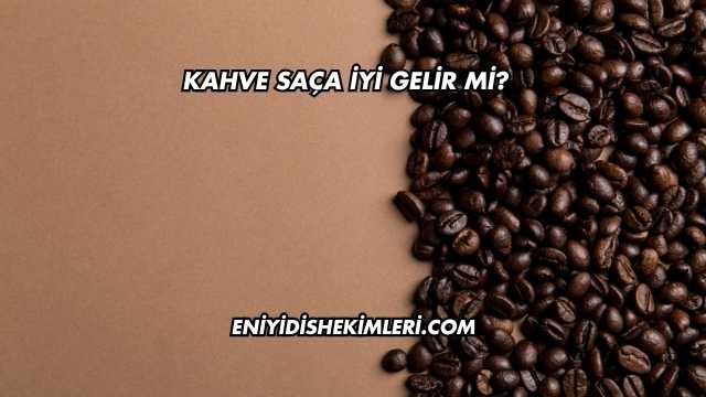 Kahve Saça İyi Gelir mi?