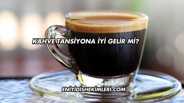 Kahve Tansiyona İyi Gelir mi?