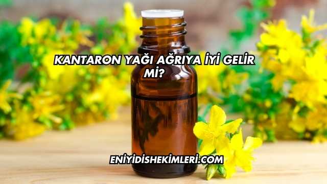 Kantaron Yağı Ağrıya İyi Gelir mi?