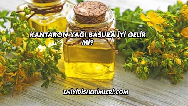 Kantaron Yağı Basura İyi Gelir mi?