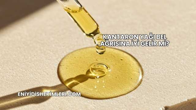 Kantaron Yağı Bel Ağrısına İyi Gelir mi?