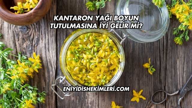 Kantaron Yağı Boyun Tutulmasına İyi Gelir mi?