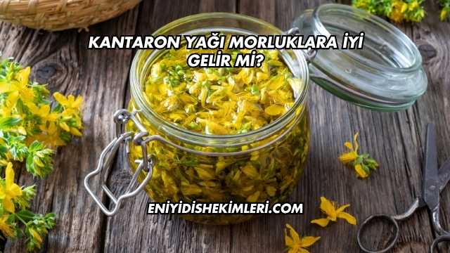 Kantaron Yağı Morluklara İyi Gelir mi?