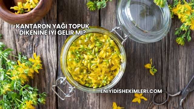 Kantaron Yağı Topuk Dikenine İyi Gelir mi?