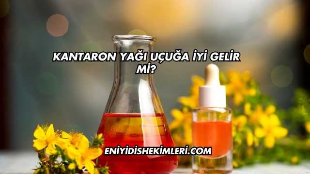 Kantaron Yağı Uçuğa İyi Gelir mi?