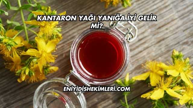 Kantaron Yağı Yanığa İyi Gelir mi?
