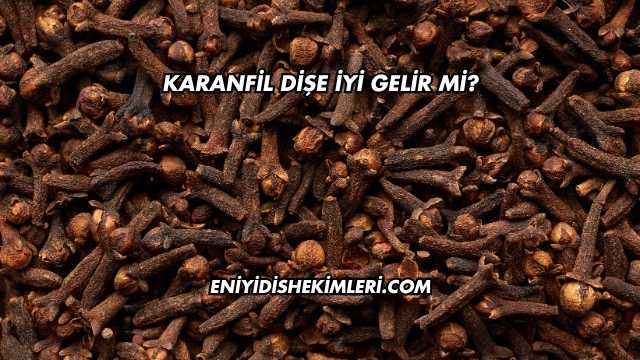 Karanfil Dişe İyi Gelir mi?