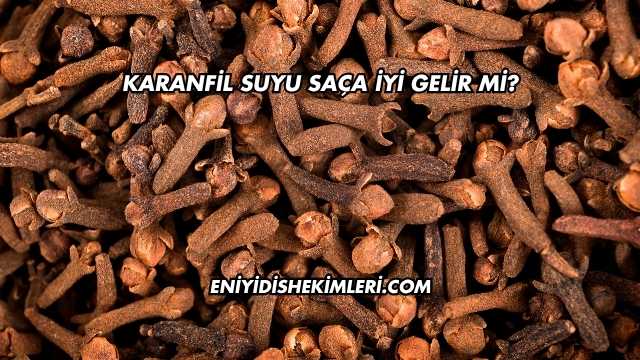 Karanfil Suyu Saça İyi Gelir mi?