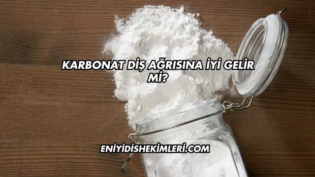 Karbonat Diş Ağrısına İyi Gelir mi?