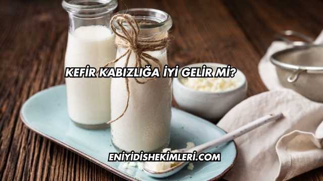 Kefir Kabızlığa İyi Gelir mi?