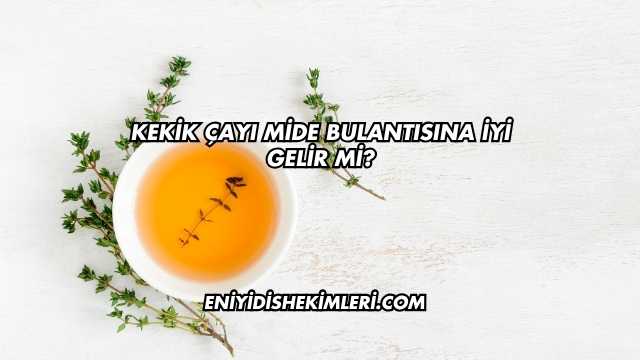 Kekik Çayı Mide Bulantısına İyi Gelir mi?