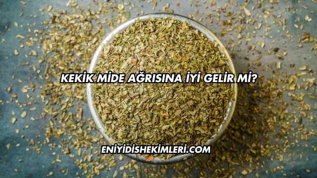 Kekik Mide Ağrısına İyi Gelir mi?