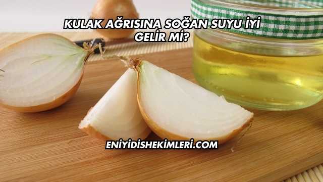 Kulak Ağrısına Soğan Suyu İyi Gelir mi?