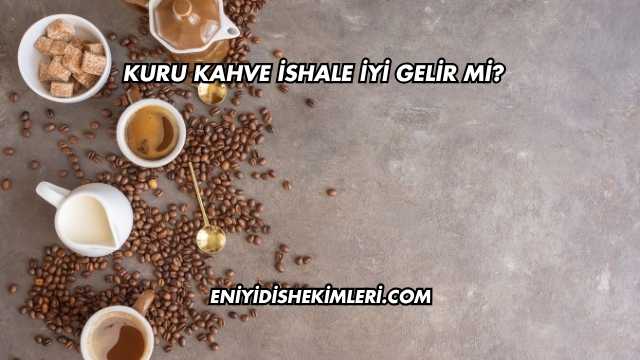 Kuru Kahve İshale İyi Gelir mi?
