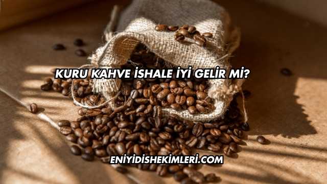 Kuru Kahve İshale İyi Gelir mi?