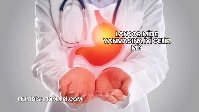 Lansor Mide Yanmasına İyi Gelir mi?