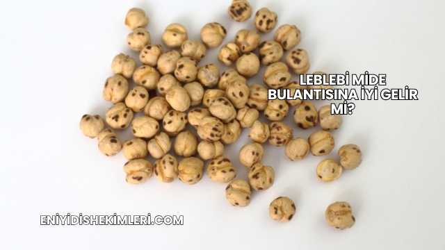 Leblebi Mide Bulantısına İyi Gelir mi?